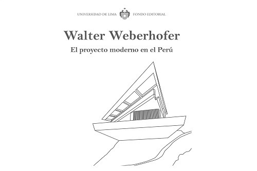 La Universidad de Lima presenta Walter Weberhofer. El proyecto moderno en el Perú