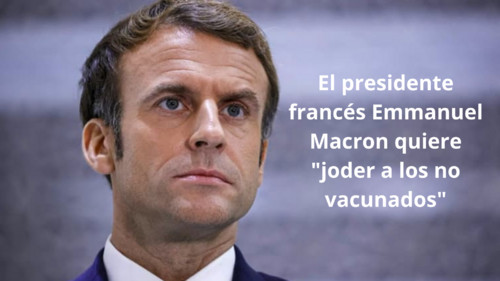 Emmanuel Macron: Quiero 'joder a los no vacunados'