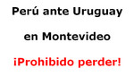 Uruguay vs. Perú: El partido que no debemos perder de miras a Brasil 2014