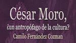 Presentación del libro de Camilo Fernández Cozman: César Moro, ¿un antropófago de la cultura?