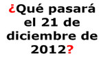 ¿Qué Pasará el 21 de diciembre del 2012?