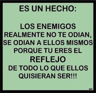 No te olvides, tus llamados enemigos no te odian a ti, se odian a si mismos