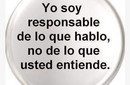 Algo que debes de tener en cuenta: Yo soy responsable de lo hablo, pero...