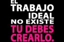 El trabajo ideal no existe: Tú debes crearlo